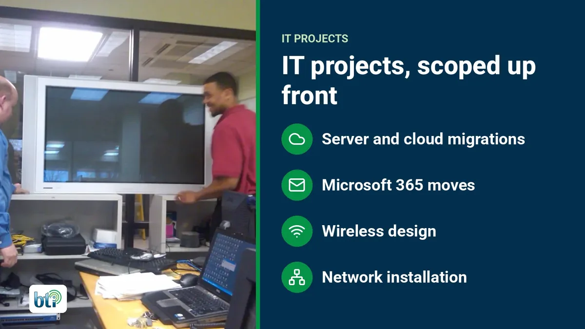 BTI technicians setting up IT equipment on site, beside a list of IT projects scoped up front: server and cloud migrations, Microsoft 365 moves, wireless design and network installation